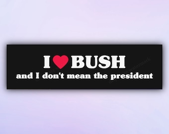 Funny Bumper Sticker "I Heart (Love) Bush and I don't mean the president", Meme Car Stickers, Gen Z Car Decal