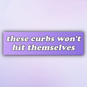 Funny Bumper Sticker &quot;These Curbs Won&#39;t Hit Themselves&quot;, Meme Car Stickers, Gen Z Car Decal