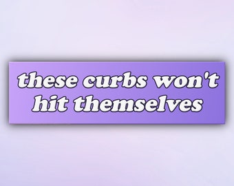 Funny Bumper Sticker "These Curbs Won't Hit Themselves", Meme Car Stickers, Gen Z Car Decal