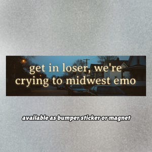 May include: A rectangular bumper sticker or magnet with the text "get in loser, we're crying to midwest emo" in a vintage font. The background shows a street scene with houses and cars, evoking a nostalgic aesthetic.