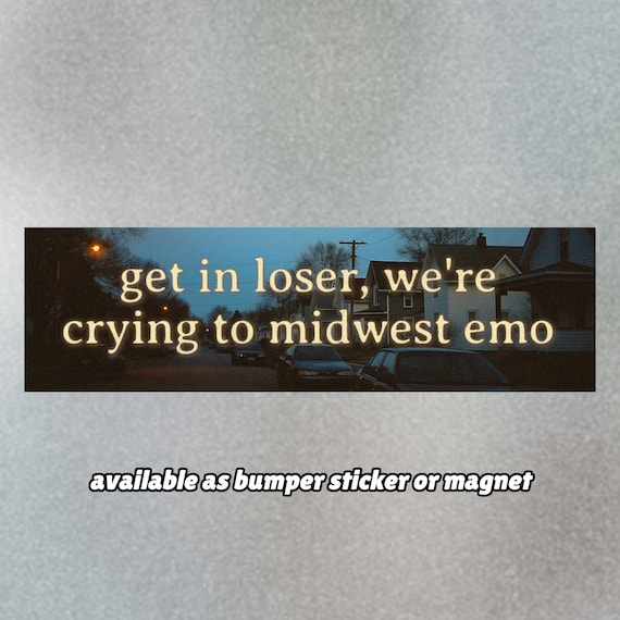 Funny Bumper Sticker or Car Magnet "Get In Loser, We're Crying to Midwest Emo", 90's Dreamy Vintage Nostalgia Aesthetic, Indie Car Decal