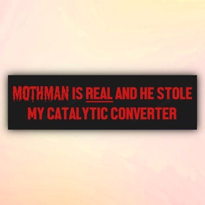 Funny Bumper Sticker "Mothman is REAL and he Stole My Catalytic Converter", Meme Car Sticker