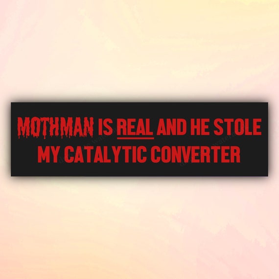Funny Bumper Sticker "Mothman is REAL and he Stole My Catalytic Converter", Meme Car Sticker