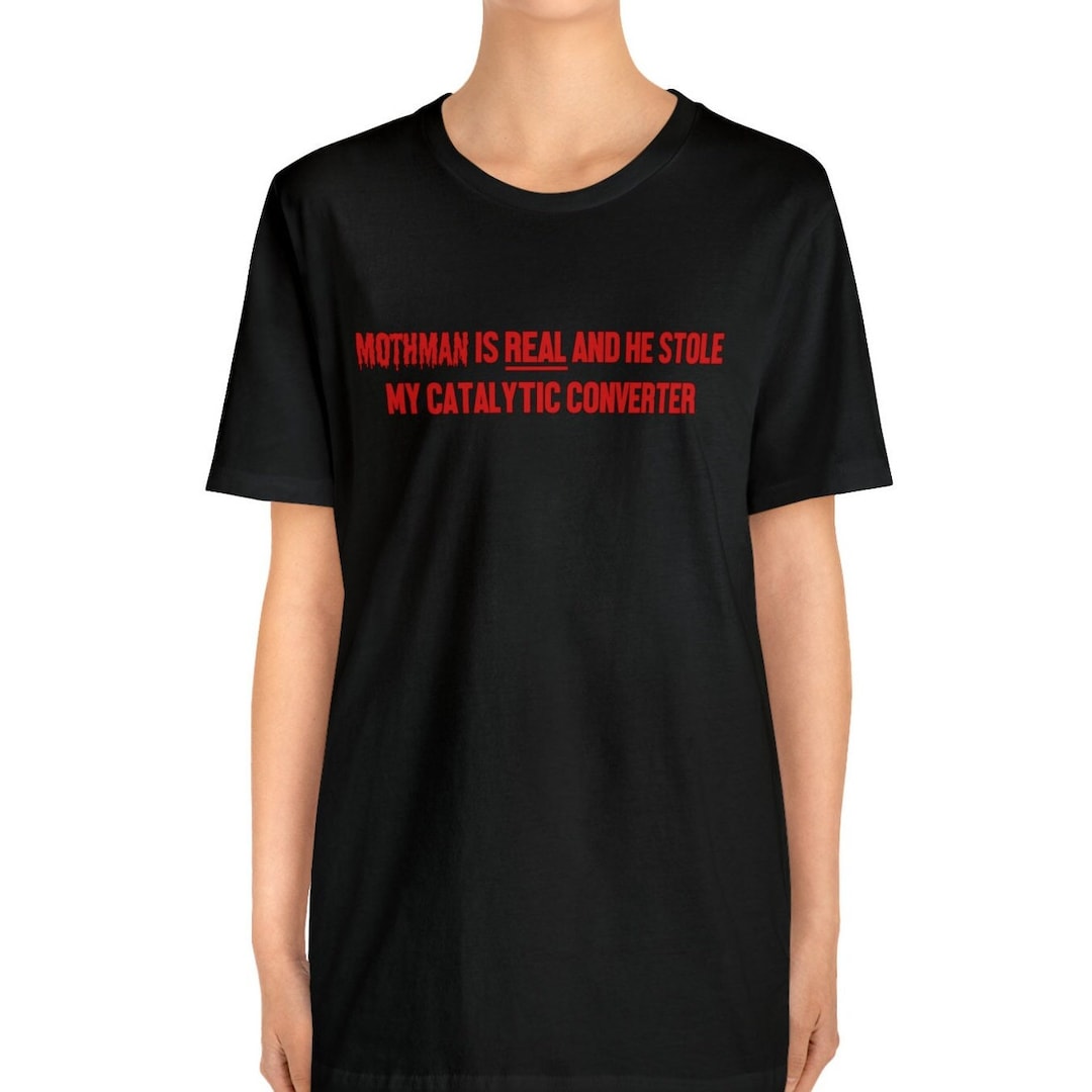 Mothman is REAL and He Stole My Catalytic Converter Tshirt, Meme