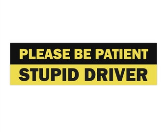 Funny Bumper Sticker "Please be patient, stupid driver", Student Driver Parody Car Sticker