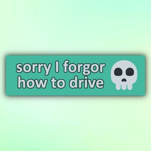 Meme Bumper Sticker "sorry I forgor how to drive", Funny Car Stickers