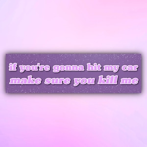 Funny Bumper Sticker "if you're gonna hit my car make sure you kill me", Meme Car Stickers