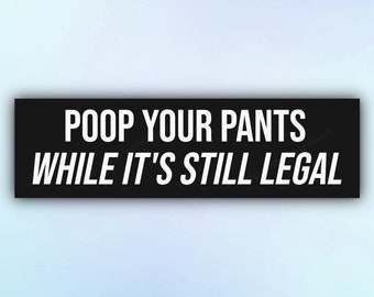 May include: A rectangular black sign with white text that reads "POOP YOUR PANTS WHILE IT'S STILL LEGAL". The sign has a light blue and white gradient background.