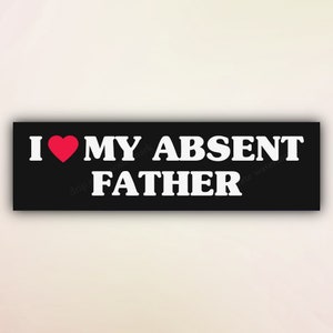 Funny Bumper Sticker &quot;I Heart (Love) My Absent Father&quot;, Meme Car Sticker, Unhinged Gen Z Car Decal