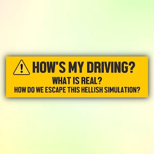 Meme Bumper Sticker &quot;How&#39;s my driving? What is real? How do we escape this hellish simulation?&quot; Funny Bumper Sticker, Gen Z Sticker