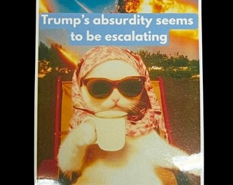 Trump's Absurdity Seems To Be Escalating Sticker, Funny Cat Sticker, Weatherproof Premium Matte Sticker, Laptop, Water Bottle Decal, FDT