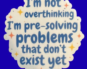 I'm Not Overthinking I'm Pre-Solving Problems That Don't Exist Sticker,  Comedy, Funny, Premium Matte Sticker, Laptop, Hydroflask decal
