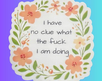 I Have No Clue What I'm Doing - Premium Matte Vinyl Sticker, Laptop, Hydroflask - Funny Sticker, Sarcasm