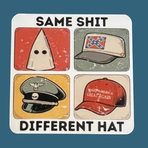 May include: Square sticker with the text "SAME SHIT DIFFERENT HAT." The sticker features four images: a KKK hood, a hat with a Confederate flag, a military hat, and a red "Make America Great Again" hat.