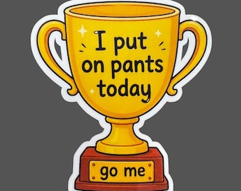 I Put Pants On Today Sticker, Funny Gag "Go Me" Sticker Weatherproof Premium Matte Sticker, Gift, Laptop, Hydroflask, Decal