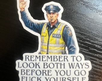 Remember to Looks Both Ways Before You Go Fuck Yourself Sticker, Funny Police Sticker, Premium Matte Sticker, Gift, Laptop, Hydroflask