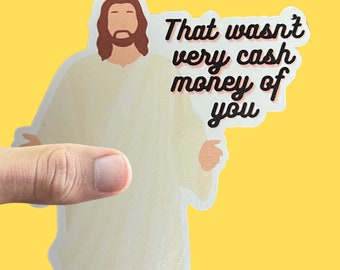 That Wasn’t Very Cash Money Of You, Weatherproof Premium Matte Sticker, Laptop, Hydroflask, Water Bottle Decal, Funny Jesus Sticker