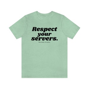Respect Your Servers - Unisex Tee - Graphic T Shirt for Service Industry Workers and Supporters