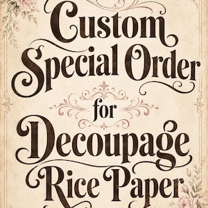 May include: A rectangular sheet of decoupage rice paper featuring a cream-colored background with vintage-style floral illustrations in the top-left and bottom-right corners. The text reads Custom Special Order for Decoupage Rice Paper.