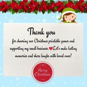 May include: A thank you card with a red and green Christmas elf illustration. The card says "Thank you for choosing our Christmas printable games and supporting my small business. Let's make lasting memories and share laughs with loved ones!" and "Merry Christmas".