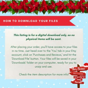 May include: A red and green Christmas-themed graphic with white snowflakes on a light blue background. The text "HOW TO DOWNLOAD YOUR FILES" is in a red banner at the top. The text "This listing is for a digital download only, so no physical items will be sent." is in black text. The text "After placing your order, you'll have access to your files in no time. Just head over to the 'You' tab in your Etsy account, click on 'Purchases and Reviews', and hit the 'Download File' button. Your files will be saved in your 'Downloads' folder on your computer, ready for you to unzip and use." is in black text. The text "Check the item description for more info!" is in black text. The text "Merry Christmas" is in a red banner with a green border. The text "BEST WISHES" is in a green banner with a red border. The text "And a Very Happy New Year" is in a green banner with a red border.
