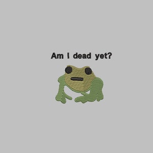 Am i dead yet frog 4x4 embroidery design PES  art simple cutesy offensive cute vulgar simple art weird forg  weird design trendy humor funny