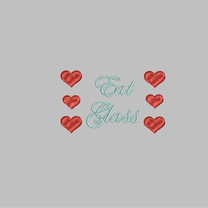 May include: Embroidered design with the text "Eat Glass" in light blue cursive font. Five red hearts surround the text.
