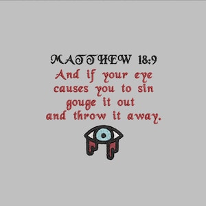 May include: Embroidered design with the text "MATTHEW 18:9" and the quote "And if your eye causes you to sin gouge it out and throw it away."  A red embroidered eye with blue iris and red dripping blood is below the text.