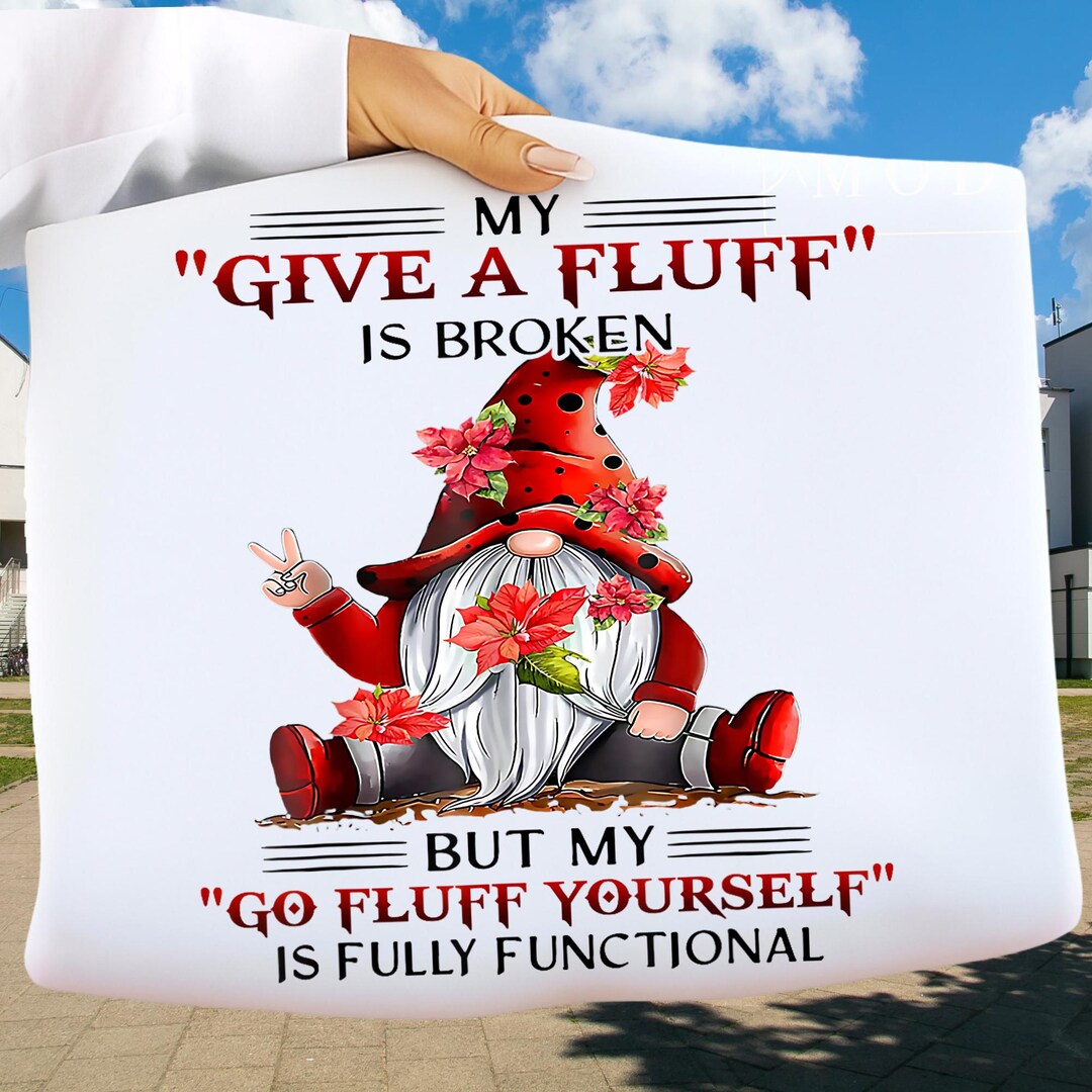 Gnome My Give A Fluff is Broken PNG, Funny Gnome Quote, Go Fluff ...