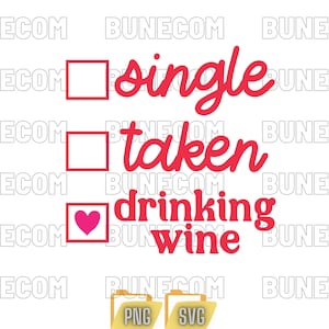 Single Taken drinking wine SVG PNG PDF, Funny Valentine Svg, Hello Valentine Svg, Taken Svg, Love Svg, Heart Svg, Single Af Svg, Be Mine Svg