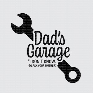 May include: Black and white illustration of a spanner with the text "Dad's Garage" and the quote "I don't know. Go ask your mother."