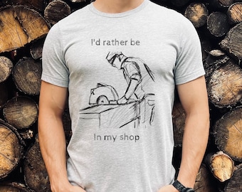 Woodworker Shirt: I&#39;d Rather Be In My Shop, Unisex Tee