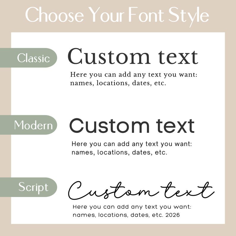 May include: A font style selection chart featuring the heading Choose Your Font Style. Three options are displayed: Classic, Modern, and Script. Each option shows the words Custom text followed by the phrase Here you can add any text you want: names, locations, dates, etc. The Script option also includes the year 2026.