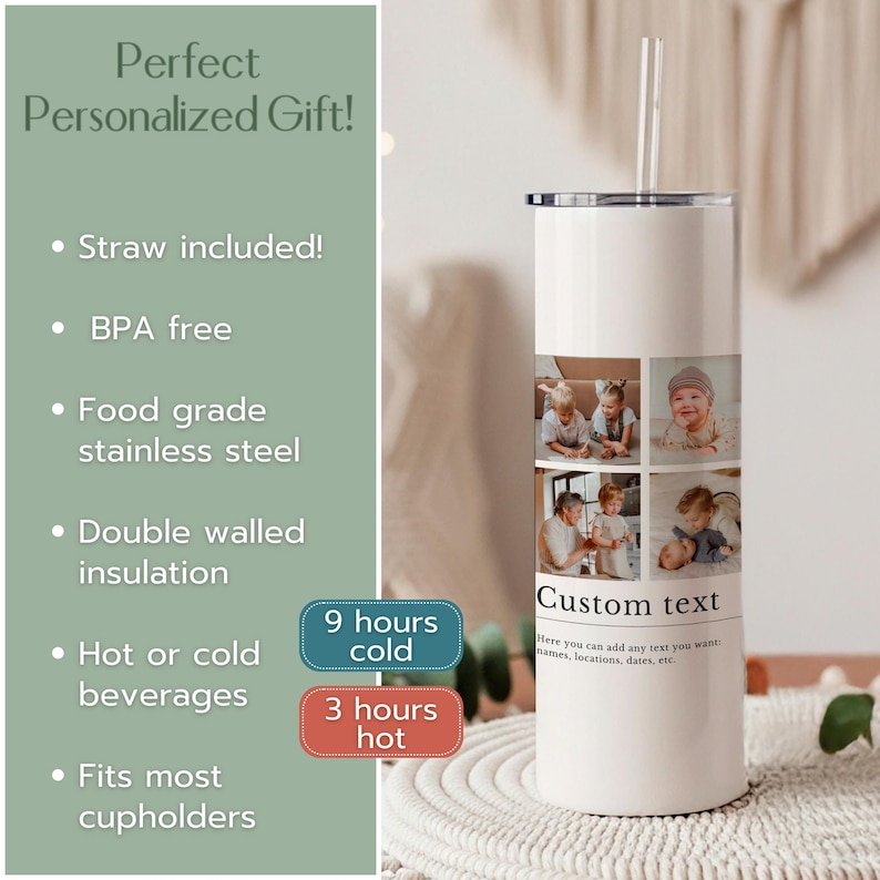 May include: A white stainless steel tumbler with a clear straw, featuring four photo panels of children and the text Custom text, with a green informational panel listing features including BPA free, double walled insulation, and 9 hours cold.
