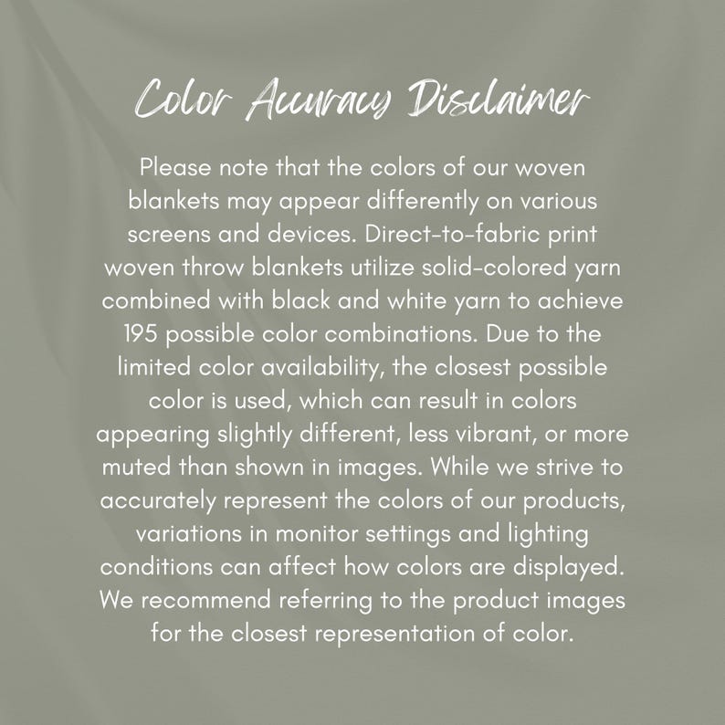 May include: Color Accuracy Disclaimer text explaining that the colors of woven blankets may appear differently on various screens and devices. The text also mentions that the blankets use solid-colored yarn combined with black and white yarn to achieve 195 possible color combinations.