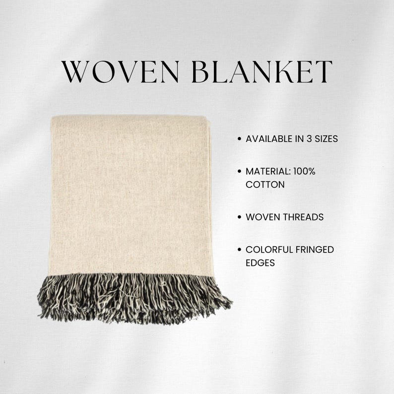 May include: A woven cotton blanket with a fringed edge. The blanket is beige with black and white fringe. The text "WOVEN BLANKET" is at the top of the image. The text "AVAILABLE IN 3 SIZES", "MATERIAL: 100% COTTON", "WOVEN THREADS", and "COLORFUL FRINGED EDGES" is listed below the image.