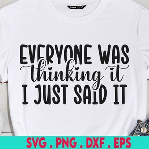 Everyone Was Thinking It, I Just Said It Svg, Sarcastic Cut File, Funny, Silhouette, Cricut, Instant Download