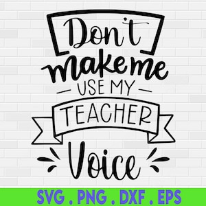 Don't Make Me Use My Teacher Voice, Lehrer Geschenk Svg Datei für Cricut & Silhouette, Png, Funny Teacher Svg, Teacher Life Svg