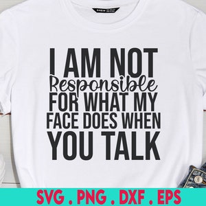 I Am Not Responsible For What My Face Does When You Talk SVG, Funny Sarcastic Quote SVG, Sassy SVG, Sarcastic svg, Funny Quote svg