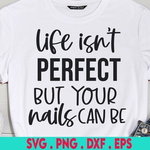 Das Leben ist nicht perfekt, aber Ihre Nägel können SVG, Nägel svg, Maniküre svg, Nagellack svg, Nagel Aufkleber svg, Nagelkunst svg, Nailart svg