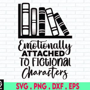 Emotionally Attached To Fictional Characters SVG, Reading SVG, Librarian Teacher, Cut File, Cricut, Clip art, Commercial use,