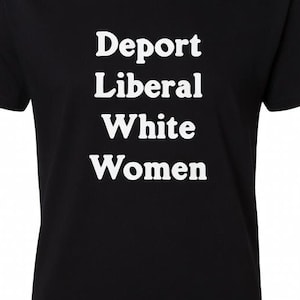 Deport Liberal White Women Shirt, Political Statement T Shirt, Conservative Tee