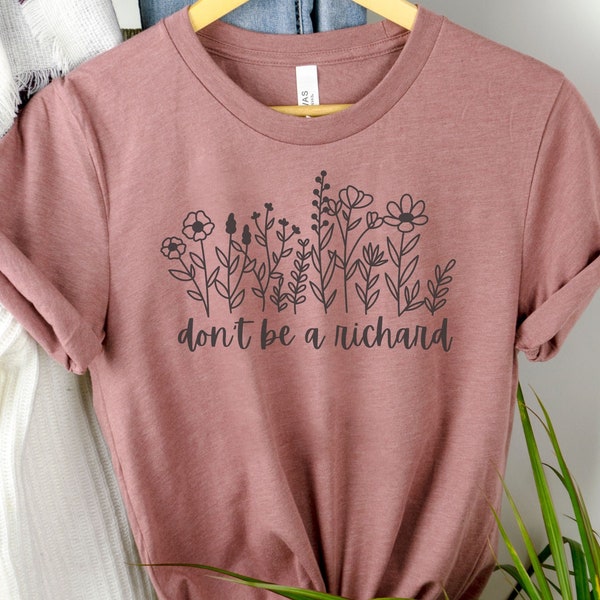 Wildflower Don't Be a Richard Tshirt