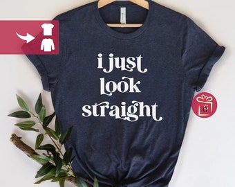 I Just Look Straight Shirt LGBTQ Gift Funny Gay Shirt Pride Month Shirt Lesbian Gift Transgender Shirt Queer Shirt Bisexual Shirt Ally Tees