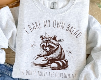 I Bake My Own Bread & Don&#39;t Trust the Government Raccoon Sweatshirt | Funny Anti-Government Design, sourdough shirt Silly shirt Vintage 90&#39;s