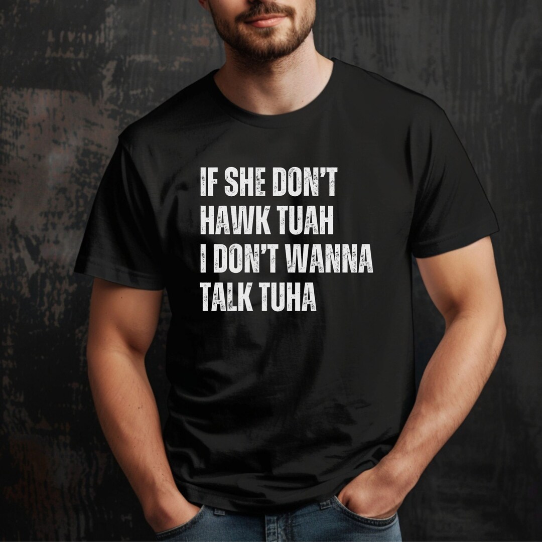 Hawk Tuah Shirt, If She Dont Wanna Hawk Tuah I Don
