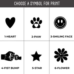 May include: A black and white image with six different symbols to choose from for printing. The symbols include a heart, a paw print, a smiley face, a fist bump, a star, and a flower.