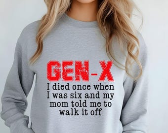 May include: Grey sweatshirt with the text "GEN-X" in red. The text below reads "I died once when I was six and my mom told me to walk it off."