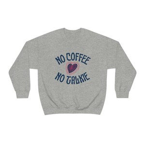 No Coffee No Talkie | Coffee Lover Gift | Gift for Her | Funny Coffee Shirt | Gift for Mom | Unisex Crewneck Sweatshirt
