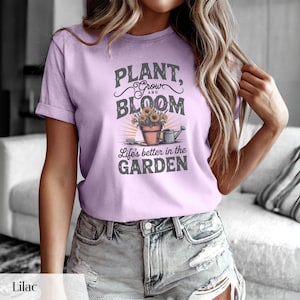 Plant Grow & Bloom Shirt, Lifes Better In The Garden Tee Funny Gardening Gift Plant Mom Gift Gardener Gift Garden Lover Gift Plant Lady Gift